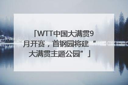 WTT中国大满贯9月开赛，首钢园将建“大满贯主题公园”